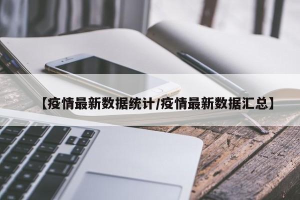 全国疫情的最新数据︰(全国疫情的最新数据统计)