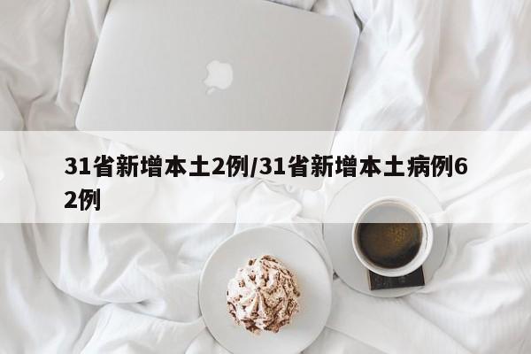 31省区市新增1例本土病例,31省区市新增本土确诊病例-第2张图片