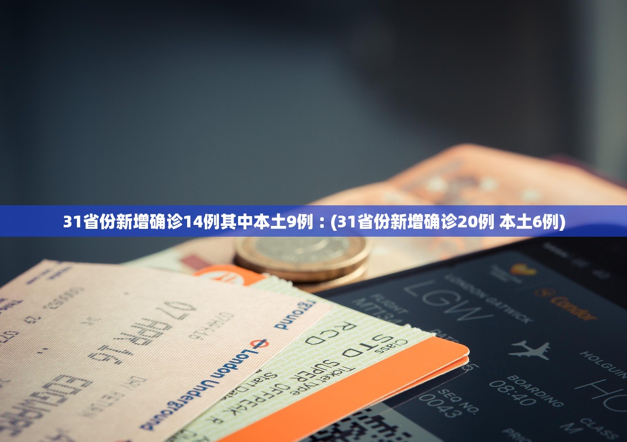 31省份新增确诊14例其中本土9例︰(31省份新增确诊20例 本土6例)