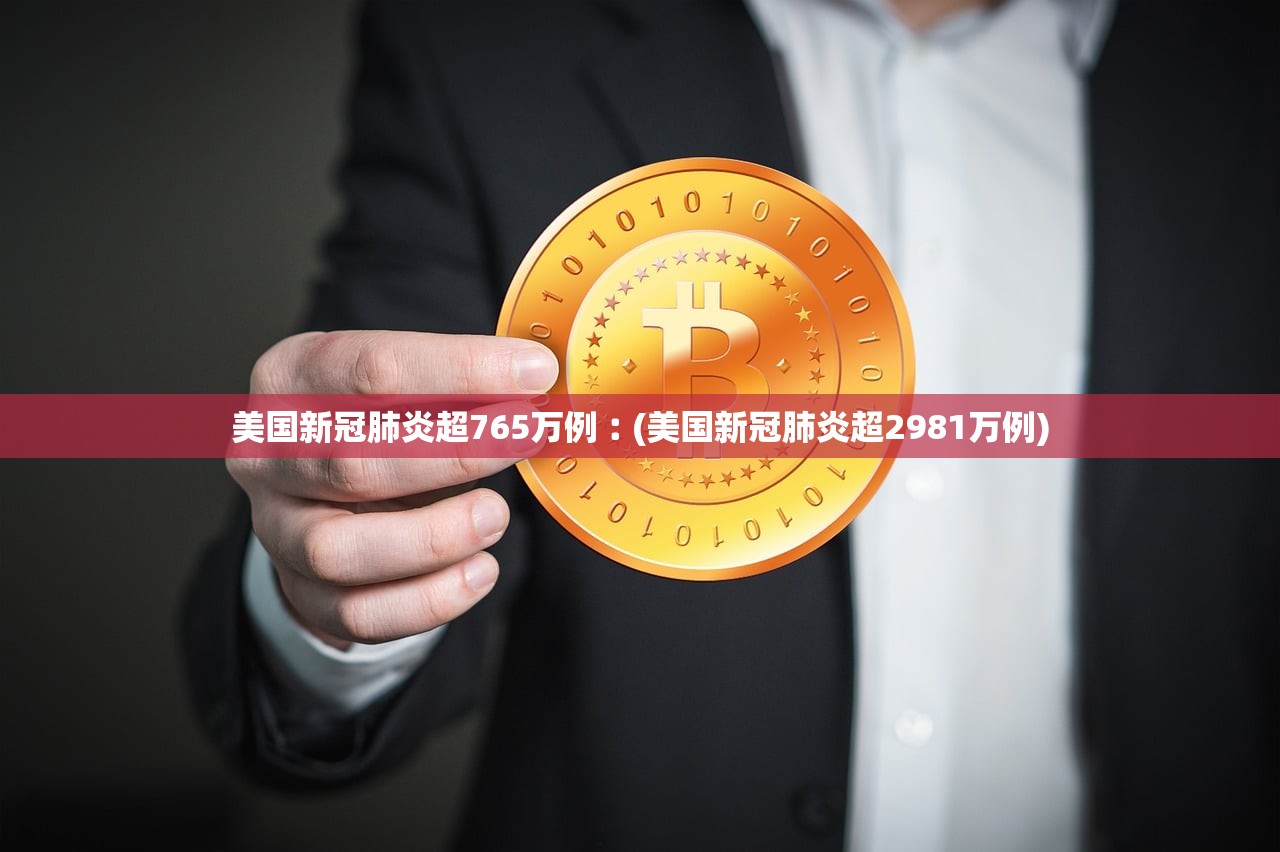 美国新冠肺炎超765万例︰(美国新冠肺炎超2981万例)