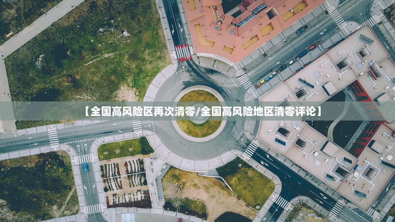 【全国高风险区再次清零/全国高风险地区清零评论】 【全国高风险区再次清零/全国高风险地区清零评论】