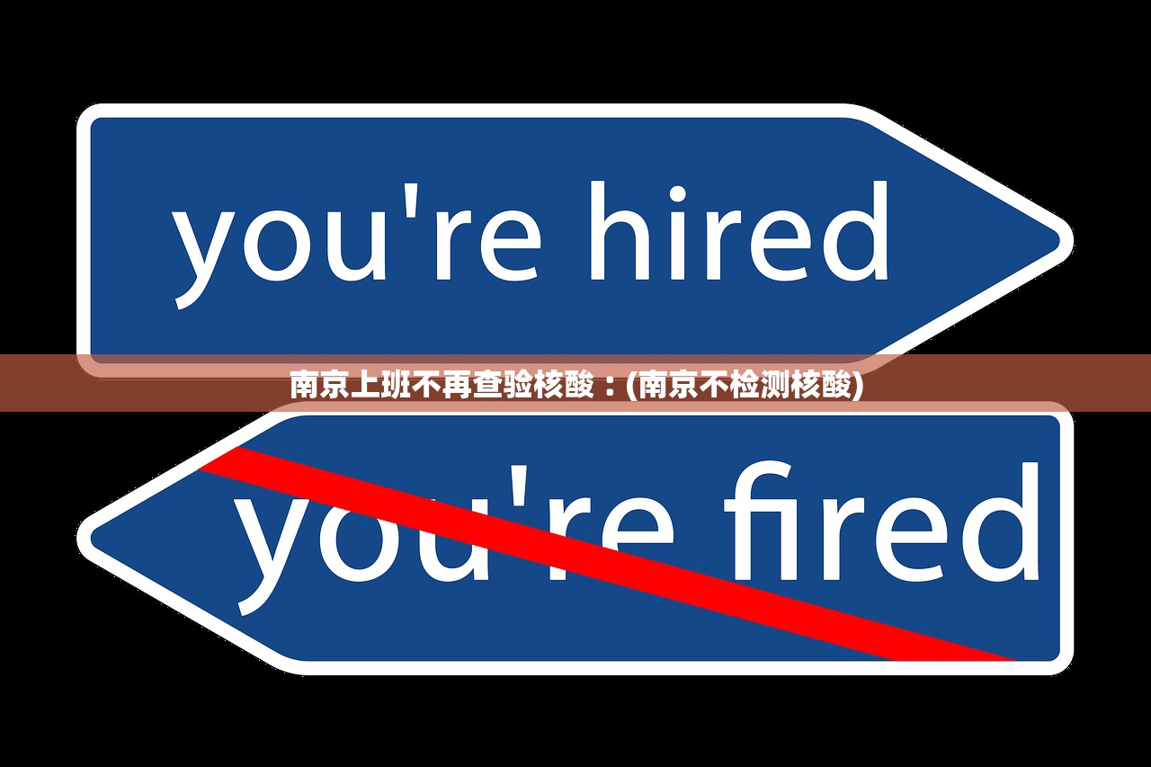 南京上班不再查验核酸︰(南京不检测核酸)