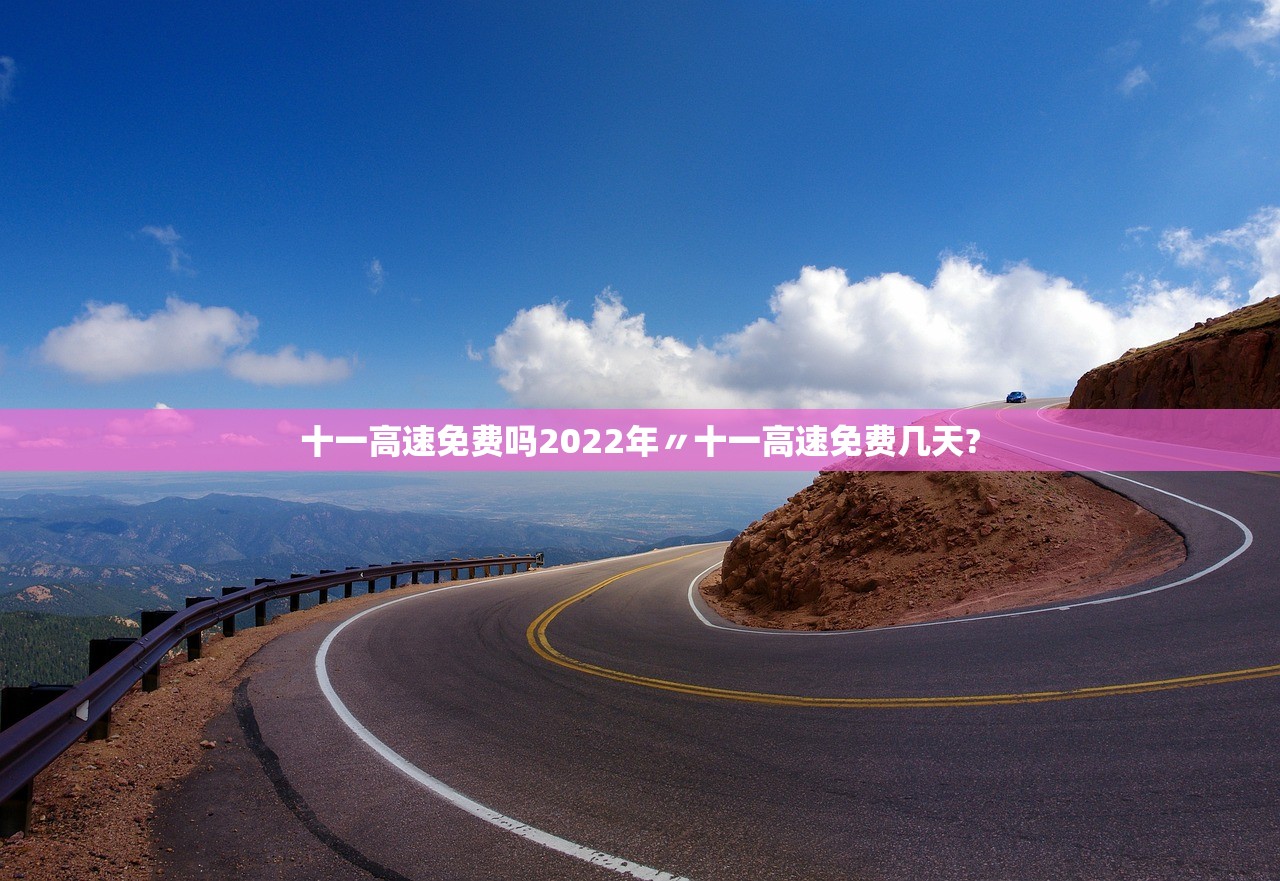 十一高速免费吗2022年〃十一高速免费几天?
