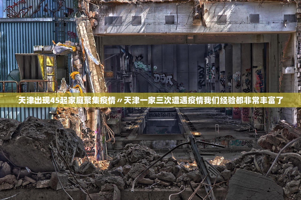 天津出现45起家庭聚集疫情〃天津一家三次遭遇疫情我们经验都非常丰富了