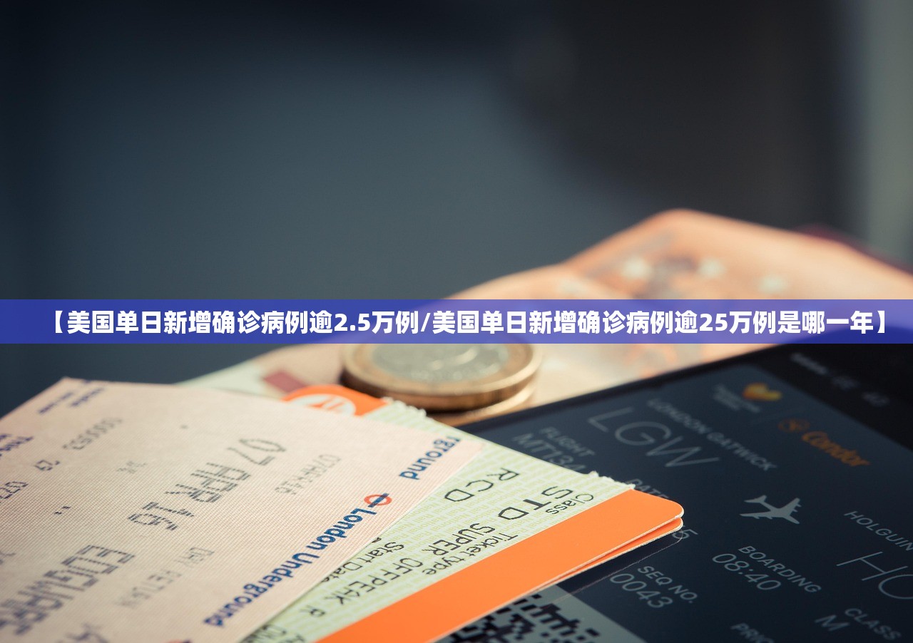 【美国单日新增确诊病例逾2.5万例/美国单日新增确诊病例逾25万例是哪一年】