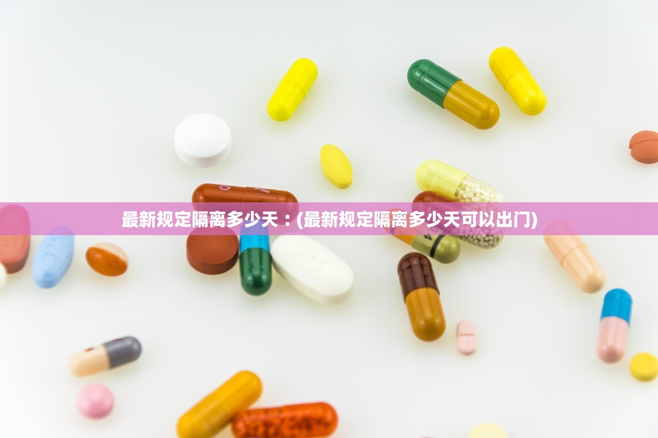 最新规定隔离多少天︰(最新规定隔离多少天可以出门)